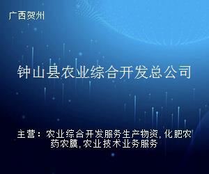 钟山县农业综合开发总公司 深耕农业前沿，赋能贺州企业服务新生态
